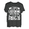 Ich sehe aus, als würde ich zuhören, aber in meinem Kopf fische ich Fische T-Shirt
