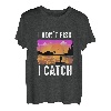 Ich fische nicht, ich fange T-Shirt