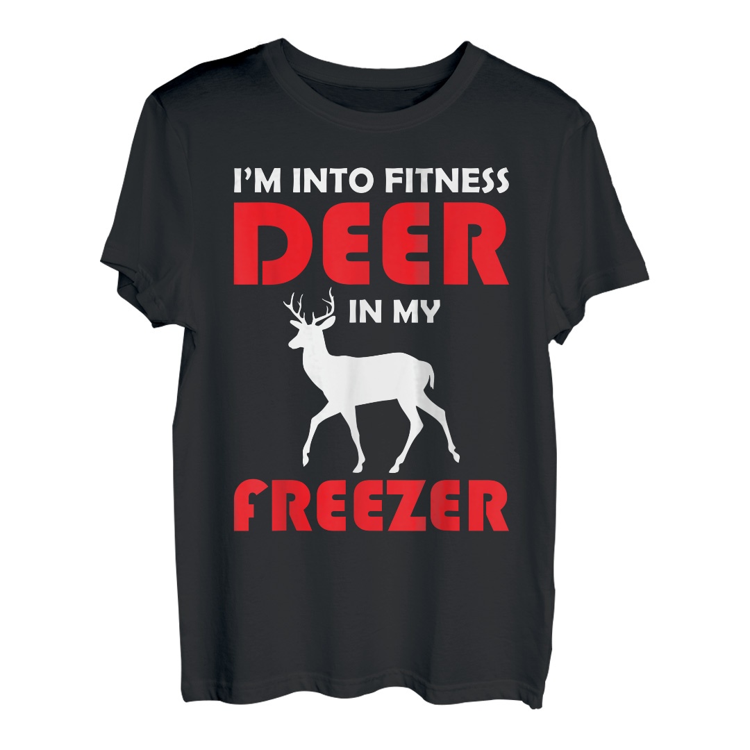 Hunting Saying - Im Into Fitness Deer In My Freezer T-Shirt