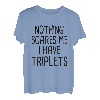 Nichts macht mir Angst, ich habe Drillinge T-Shirt