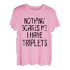 Nichts macht mir Angst, ich habe Drillinge T-Shirt