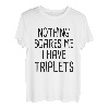 Nichts macht mir Angst, ich habe Drillinge T-Shirt