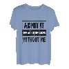 Gib es zu, ohne mich wäre das Leben langweilig T-Shirt