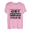 Gib es zu, ohne mich wäre das Leben langweilig T-Shirt