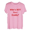 Who's Not Your Daddy? Lustig T-Shirt