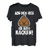 Aus Dem Weg Ich Muss Kacken T-Shirt | Lustige Sprüche