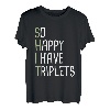 So glücklich, dass ich Drillinge habe T-Shirt