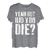 Yeah But Did You Die T-Shirt T-Shirt