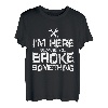 Herren I'm Here Because You Broke Something Handwerker Spruch T-Shirt