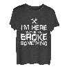 Herren I'm Here Because You Broke Something Handwerker Spruch T-Shirt