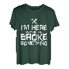 Herren I'm Here Because You Broke Something Handwerker Spruch T-Shirt