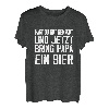 Hast du gut gemacht jetzt bring Papa ein Bier Biertrinker T-Shirt