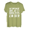 Hast du gut gemacht jetzt bring Papa ein Bier Biertrinker T-Shirt