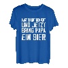 Hast du gut gemacht jetzt bring Papa ein Bier Biertrinker T-Shirt