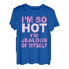I'm So Hot I'm Jealous Of Myself Apparel T-Shirt