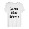 Jesus hatte Unrecht T-Shirt