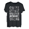 Lustiges Kaffeeliebhaber-Shirt Coffee Because Murder Is Wrong T-Shirt