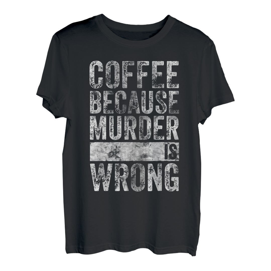 Lustiges Kaffeeliebhaber-Shirt Coffee Because Murder Is Wrong T-Shirt