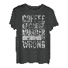 Lustiges Kaffeeliebhaber-Shirt Coffee Because Murder Is Wrong T-Shirt