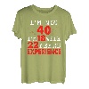 Ich bin nicht 40 Ich bin 18 mit 22 Jahren Erfahrung Happy Birthday 40 T-Shirt