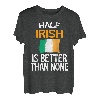 Half Irish Is Better Than None Funny Ireland Zitat T-Shirt