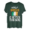 Half Irish Is Better Than None Funny Ireland Zitat T-Shirt