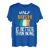 Half Irish Is Better Than None Funny Ireland Zitat T-Shirt