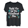 Hold On Let Me Overthink This Mental Health Disorder Angst T-Shirt