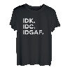 IDK, IDC, IDGAF Lustige Sprüche I Don't Know I Don't Care T-Shirt
