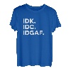 IDK, IDC, IDGAF Lustige Sprüche I Don't Know I Don't Care T-Shirt