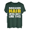 Bald Head - Who Needs Hair With A Body Like This T-Shirt