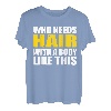 Bald Head - Who Needs Hair With A Body Like This T-Shirt