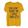 Du machst mir keine Angst, ich habe Drillinge T-Shirt
