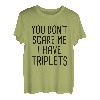 Du machst mir keine Angst, ich habe Drillinge T-Shirt