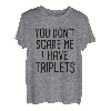 Du machst mir keine Angst, ich habe Drillinge T-Shirt