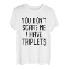 Du machst mir keine Angst, ich habe Drillinge T-Shirt
