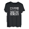 Its Weird Being The Same Age As Old People T-Shirt