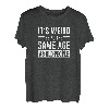 Its Weird Being The Same Age As Old People T-Shirt