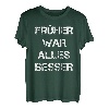 Früher war alles besser Shirt witziges T-Shirt für Vater