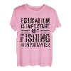 Die Bildung ist wichtig, aber das Angeln ist wichtig T-Shirt