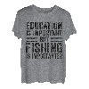 Die Bildung ist wichtig, aber das Angeln ist wichtig T-Shirt