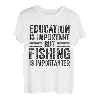 Die Bildung ist wichtig, aber das Angeln ist wichtig T-Shirt