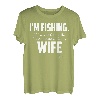 I'm fishing. If I wanted to talk I 'd be home with my Wife T-Shirt
