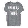 I'm fishing. If I wanted to talk I 'd be home with my Wife T-Shirt