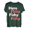 Hier Fishy Fishy Fishy Fishy T-Shirt T-Shirt