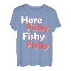 Hier Fishy Fishy Fishy Fishy T-Shirt T-Shirt