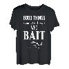 Lustiges Angelwort-T-Shirt  Good Things Come To Those Who Bait  T-Shirt