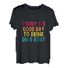 Ein guter Tag zum Trinken auf einem Boot T-Shirt
