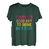 Ein guter Tag zum Trinken auf einem Boot T-Shirt