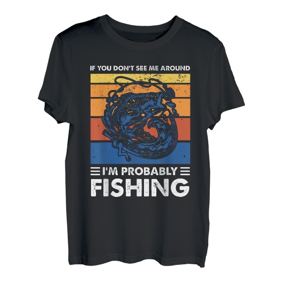if you don't see me around I 'm likely fishing fish T-Shirt - Hapfox